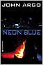 Neon Blue, by John Argo, world's first entire online download novel, published in weekly serial chapters 1996-1997 along with Heartbreaker (SF) by John Argo 1996 - no connection with Have Blue